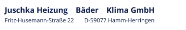 Juschka Heizung    Bäder    Klima GmbH Fritz-Husemann-Straße 22       D-59077 Hamm-Herringen